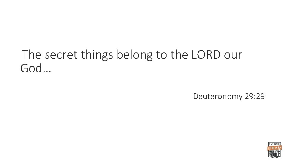 The secret things belong to the LORD our God… Deuteronomy 29: 29 