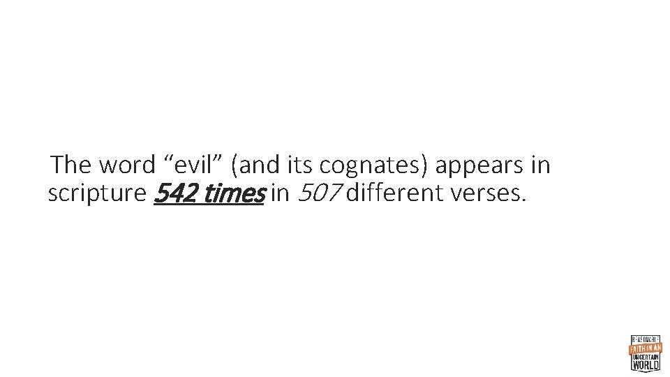 The word “evil” (and its cognates) appears in scripture 542 times in 507 different
