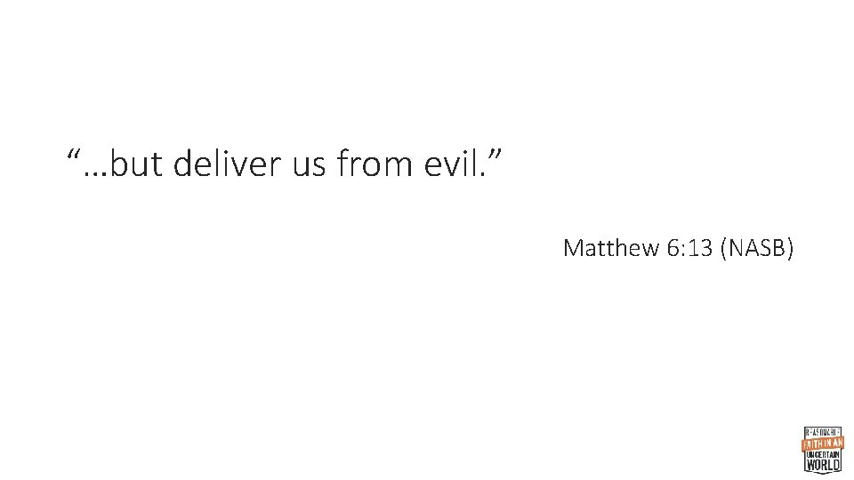 “…but deliver us from evil. ” Matthew 6: 13 (NASB) 