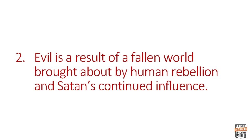 2. Evil is a result of a fallen world brought about by human rebellion