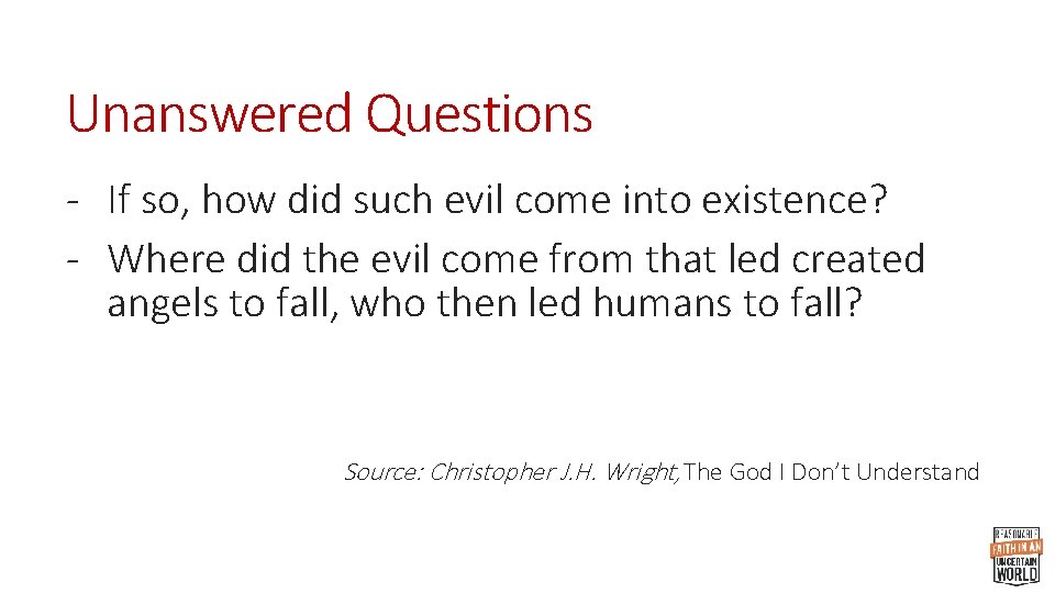 Unanswered Questions - If so, how did such evil come into existence? - Where