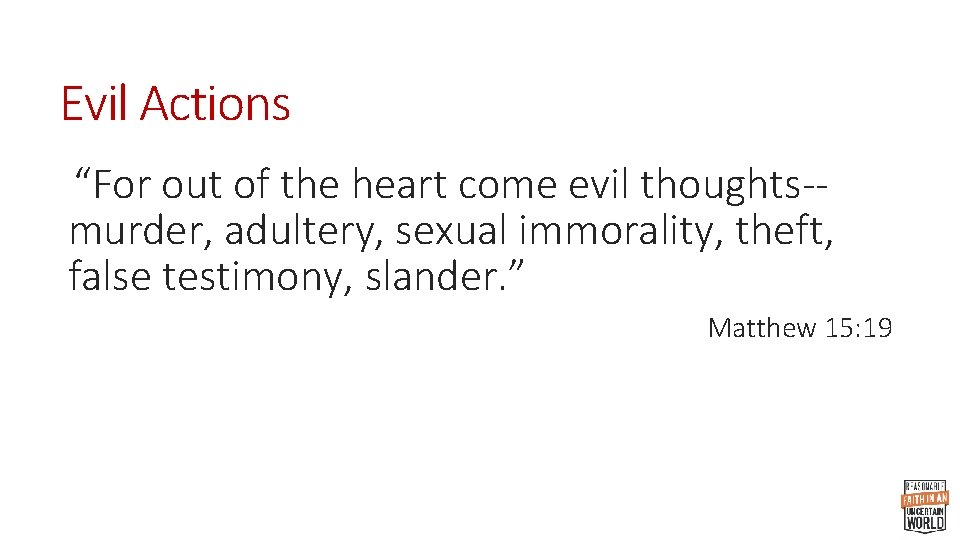 Evil Actions “For out of the heart come evil thoughts-murder, adultery, sexual immorality, theft,