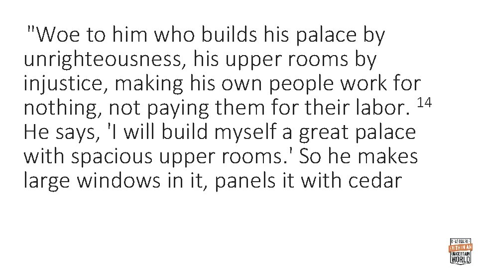 "Woe to him who builds his palace by unrighteousness, his upper rooms by injustice,