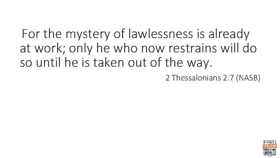 For the mystery of lawlessness is already at work; only he who now restrains