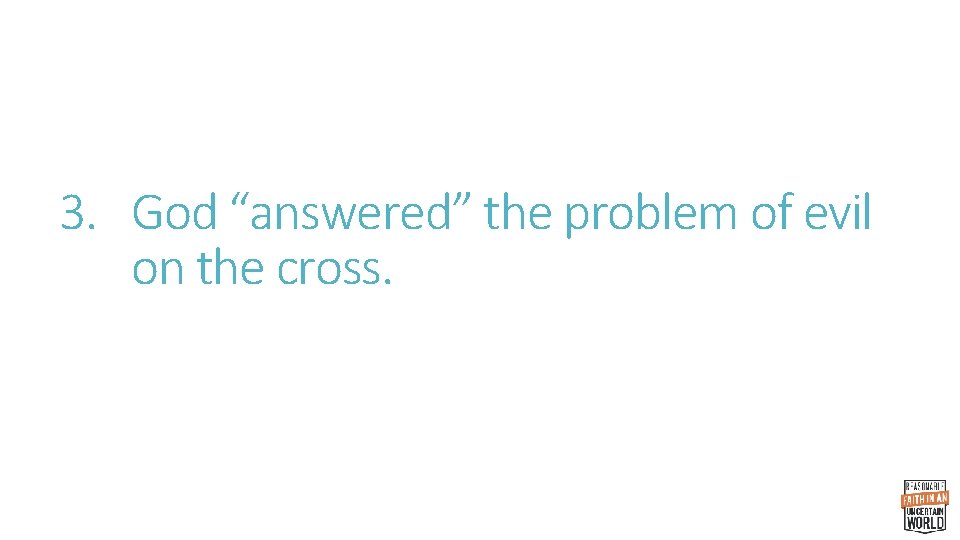 3. God “answered” the problem of evil on the cross. 