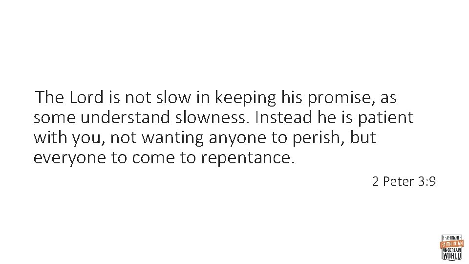 The Lord is not slow in keeping his promise, as some understand slowness. Instead