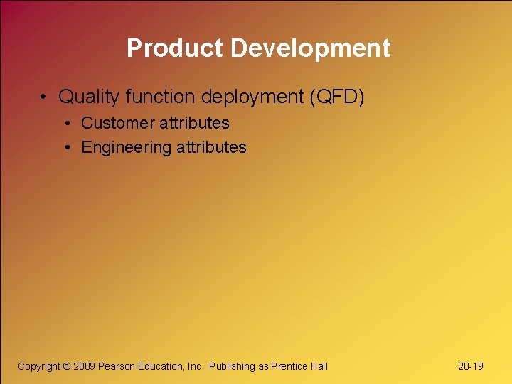 Product Development • Quality function deployment (QFD) • Customer attributes • Engineering attributes Copyright