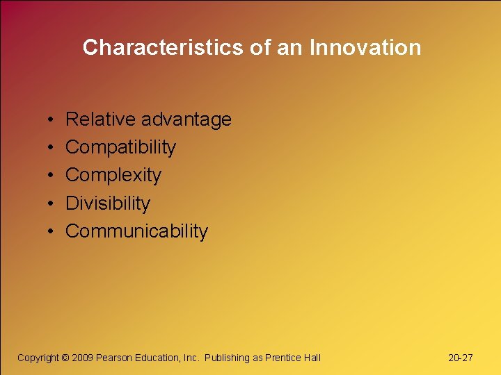 Characteristics of an Innovation • • • Relative advantage Compatibility Complexity Divisibility Communicability Copyright