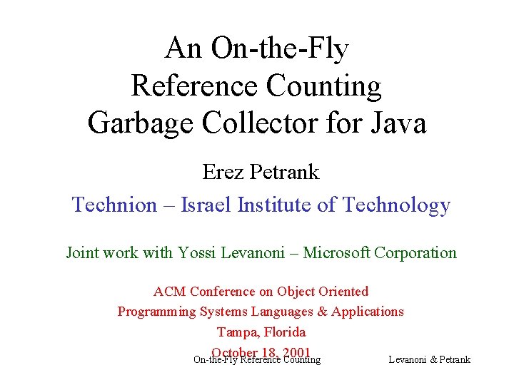 An On-the-Fly Reference Counting Garbage Collector for Java Erez Petrank Technion – Israel Institute