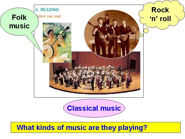 Rock ‘n’ roll Folk music Classical music What kinds of music are they playing?