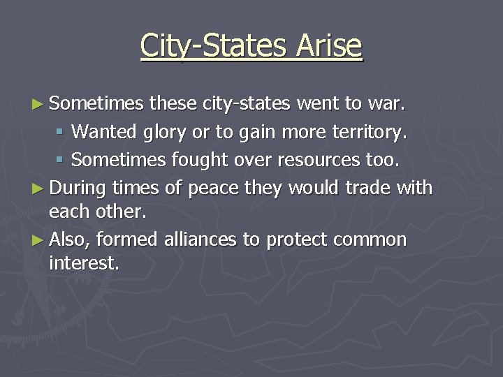 City-States Arise ► Sometimes these city-states went to war. § Wanted glory or to
