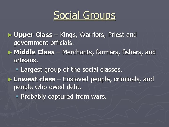 Social Groups ► Upper Class – Kings, Warriors, Priest and government officials. ► Middle