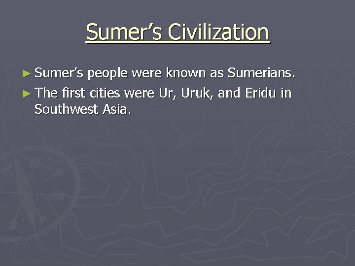 Sumer’s Civilization ► Sumer’s people were known as Sumerians. ► The first cities were