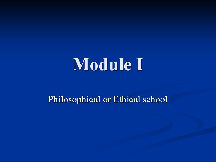 Module I Philosophical or Ethical school 