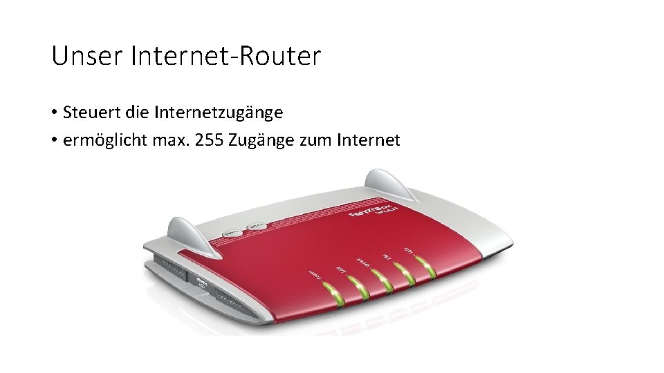 Unser Internet-Router • Steuert die Internetzugänge • ermöglicht max. 255 Zugänge zum Internet 