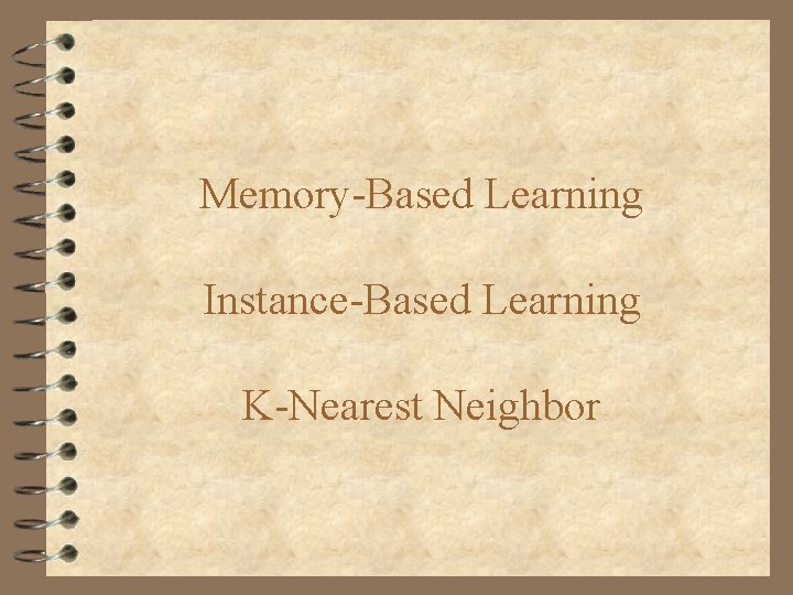 Memory-Based Learning Instance-Based Learning K-Nearest Neighbor 