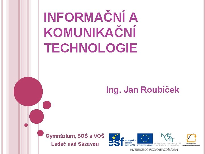 INFORMAČNÍ A KOMUNIKAČNÍ TECHNOLOGIE Ing. Jan Roubíček Gymnázium, SOŠ a VOŠ Ledeč nad Sázavou