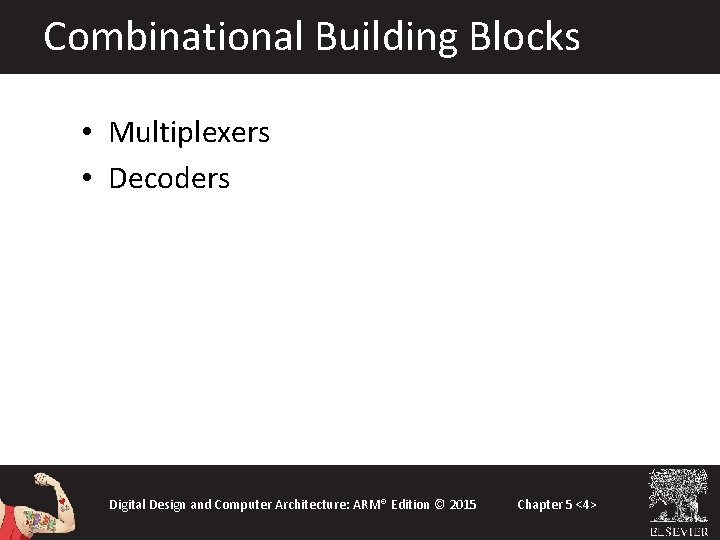 Combinational Building Blocks • Multiplexers • Decoders Digital Design and Computer Architecture: ARM® Edition Combinational Building Blocks • Multiplexers • Decoders Digital Design and Computer Architecture: ARM® Edition
