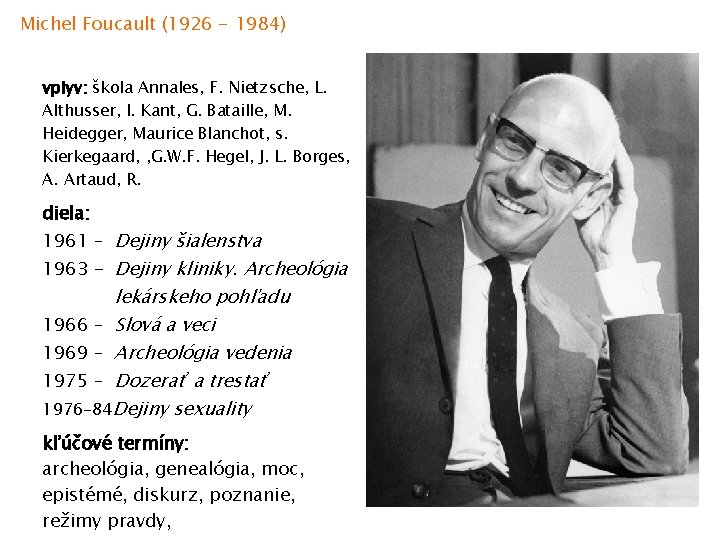 Michel Foucault (1926 - 1984) vplyv: škola Annales, F. Nietzsche, L. Althusser, I. Kant,