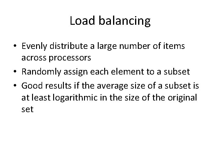 Load balancing • Evenly distribute a large number of items across processors • Randomly