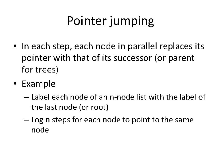 Pointer jumping • In each step, each node in parallel replaces its pointer with