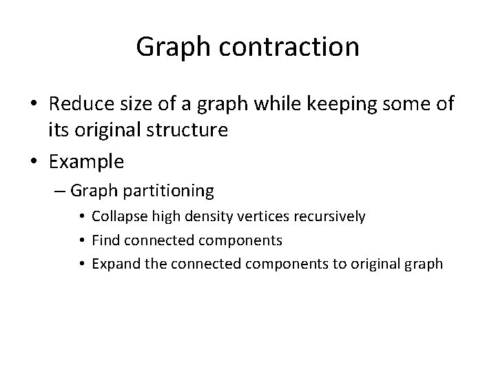 Graph contraction • Reduce size of a graph while keeping some of its original