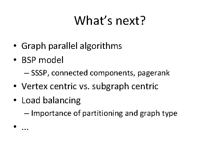 What’s next? • Graph parallel algorithms • BSP model – SSSP, connected components, pagerank