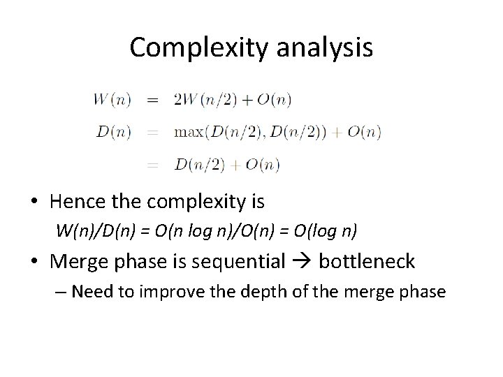 Complexity analysis • Hence the complexity is W(n)/D(n) = O(n log n)/O(n) = O(log