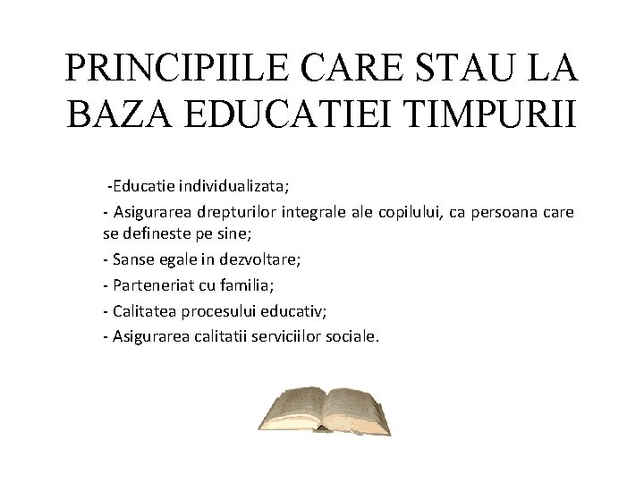 PRINCIPIILE CARE STAU LA BAZA EDUCATIEI TIMPURII -Educatie individualizata; - Asigurarea drepturilor integrale copilului,