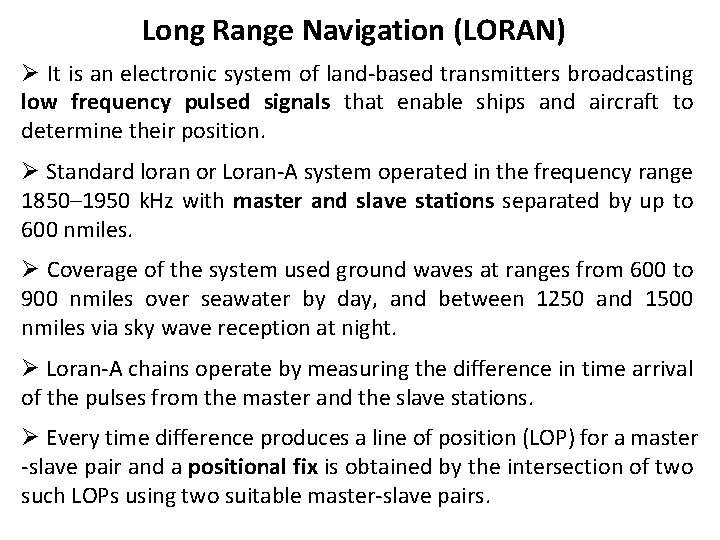 Long Range Navigation (LORAN) Ø It is an electronic system of land-based transmitters broadcasting