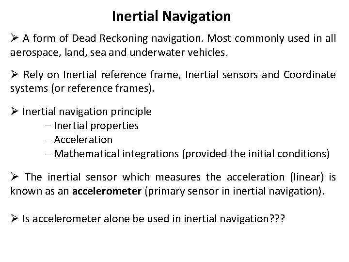 Inertial Navigation Ø A form of Dead Reckoning navigation. Most commonly used in all