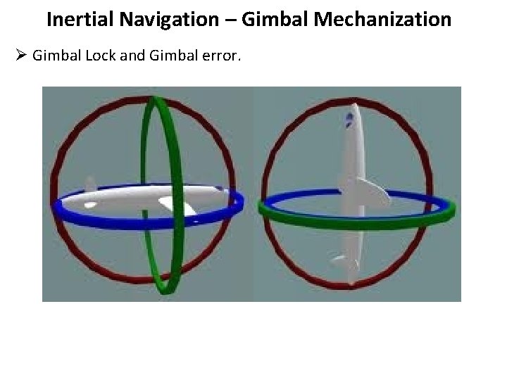 Inertial Navigation – Gimbal Mechanization Ø Gimbal Lock and Gimbal error. 