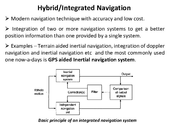 Hybrid/Integrated Navigation Ø Modern navigation technique with accuracy and low cost. Ø Integration of