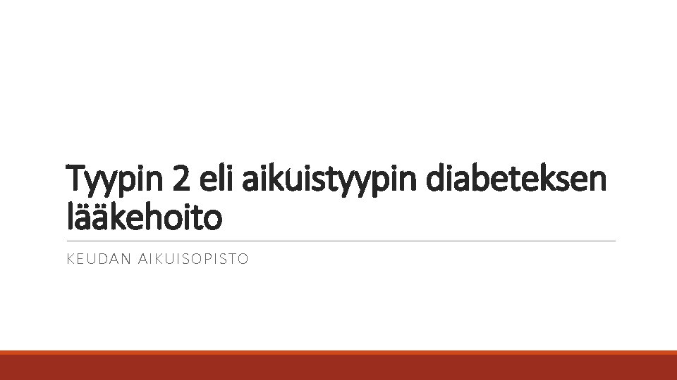 Tyypin 2 eli aikuistyypin diabeteksen lääkehoito KEUDAN AIKUISOPISTO 