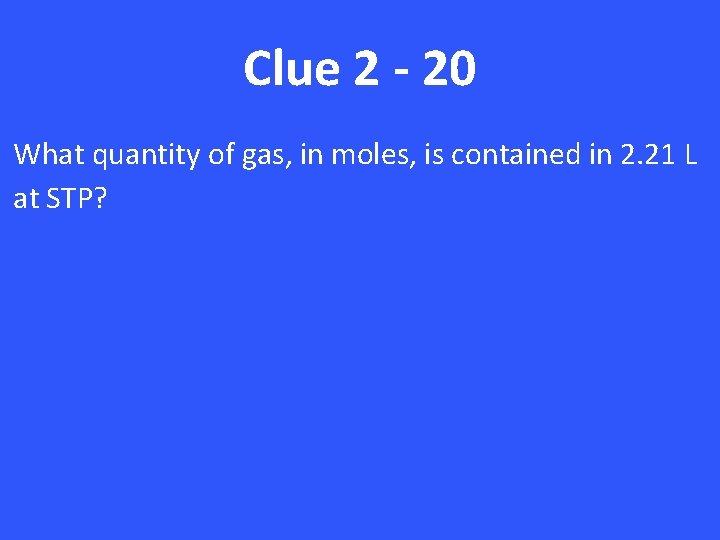 Clue 2 - 20 What quantity of gas, in moles, is contained in 2.