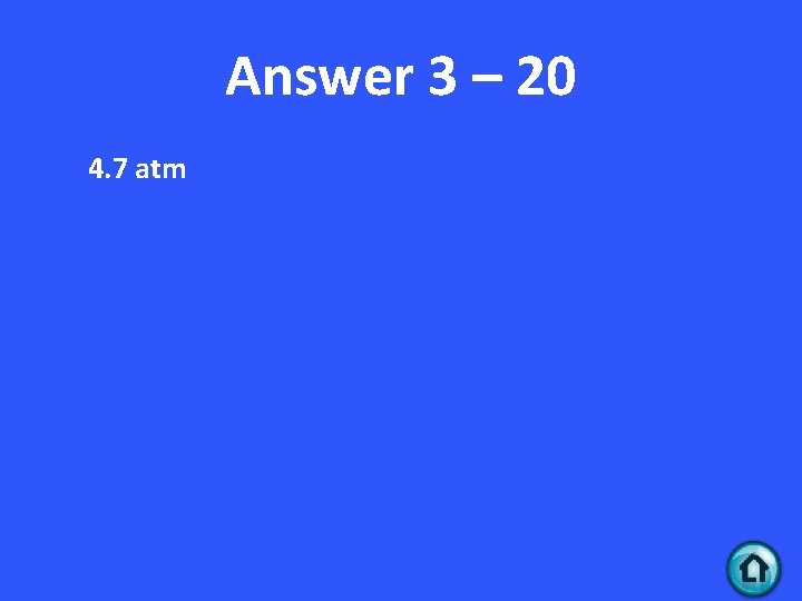 Answer 3 – 20 4. 7 atm 