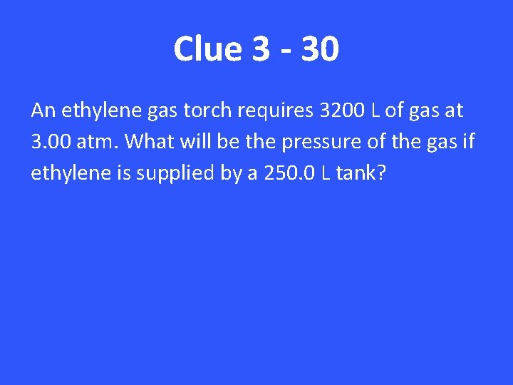 Clue 3 - 30 An ethylene gas torch requires 3200 L of gas at
