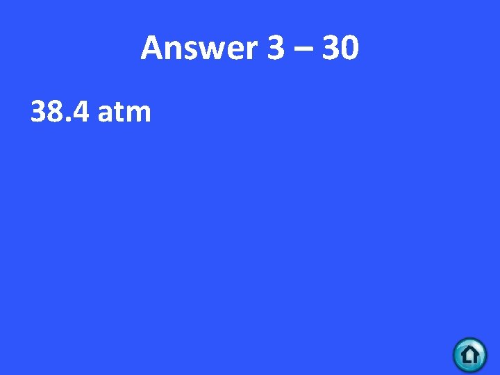 Answer 3 – 30 38. 4 atm 