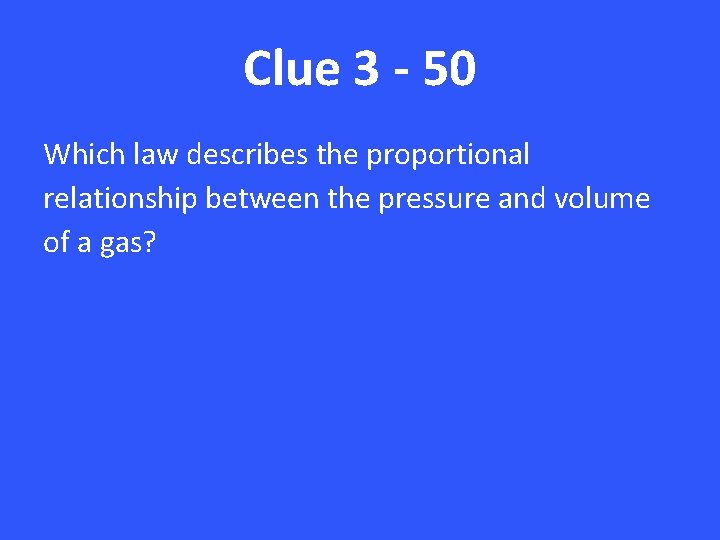 Clue 3 - 50 Which law describes the proportional relationship between the pressure and