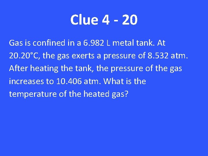 Clue 4 - 20 Gas is confined in a 6. 982 L metal tank.