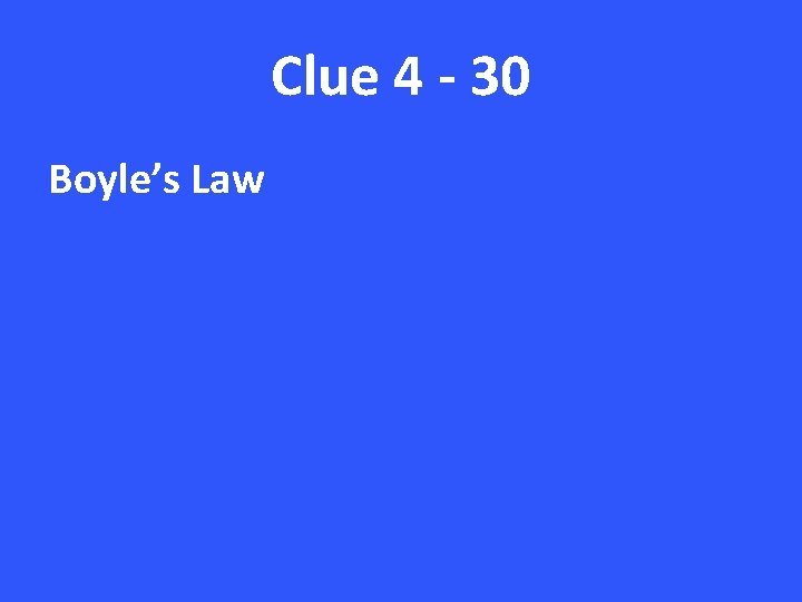 Clue 4 - 30 Boyle’s Law 