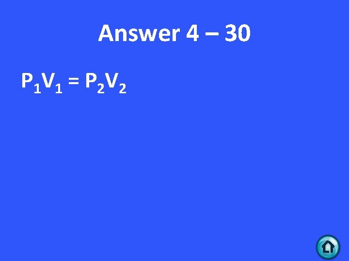 Answer 4 – 30 P 1 V 1 = P 2 V 2 