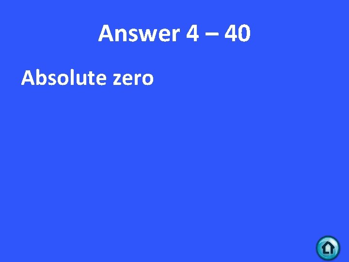 Answer 4 – 40 Absolute zero 