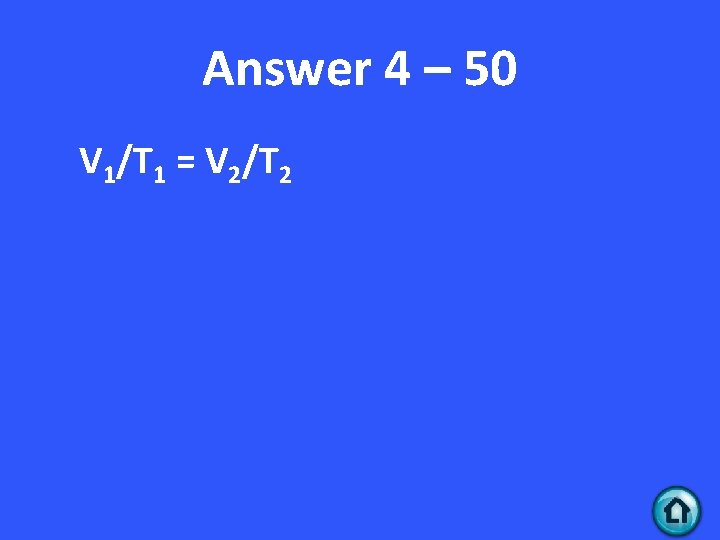 Answer 4 – 50 V 1/T 1 = V 2/T 2 