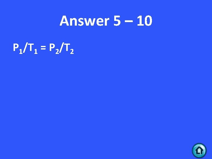 Answer 5 – 10 P 1/T 1 = P 2/T 2 