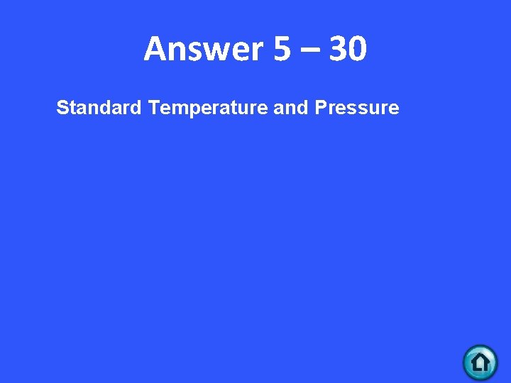 Answer 5 – 30 Standard Temperature and Pressure 