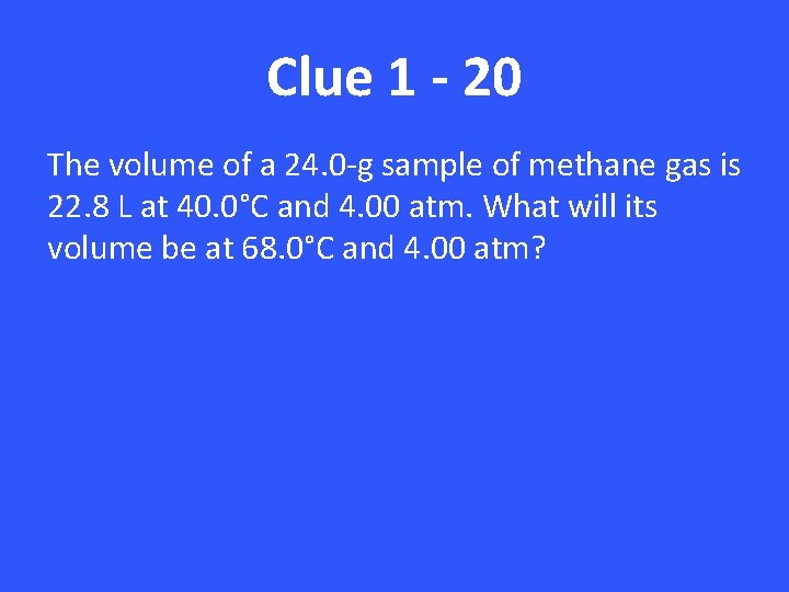 Clue 1 - 20 The volume of a 24. 0 -g sample of methane