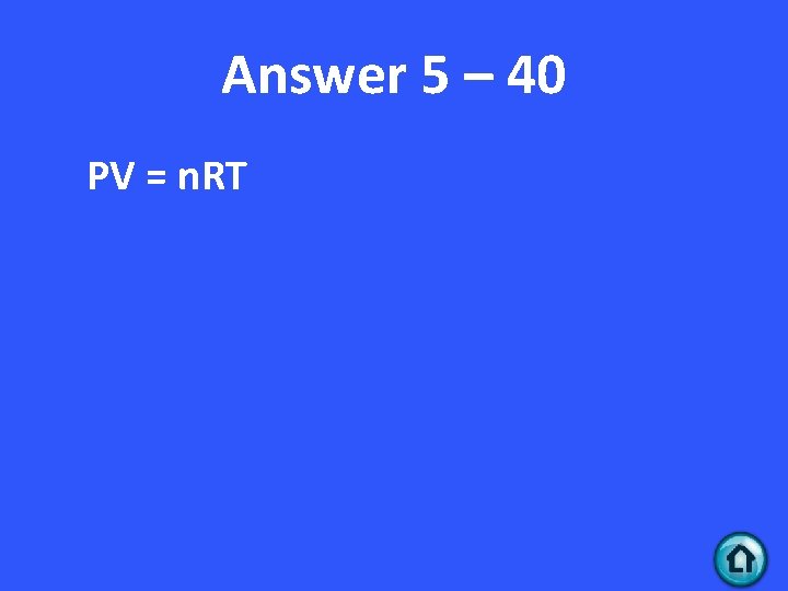 Answer 5 – 40 PV = n. RT 