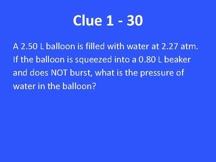 Clue 1 - 30 A 2. 50 L balloon is filled with water at