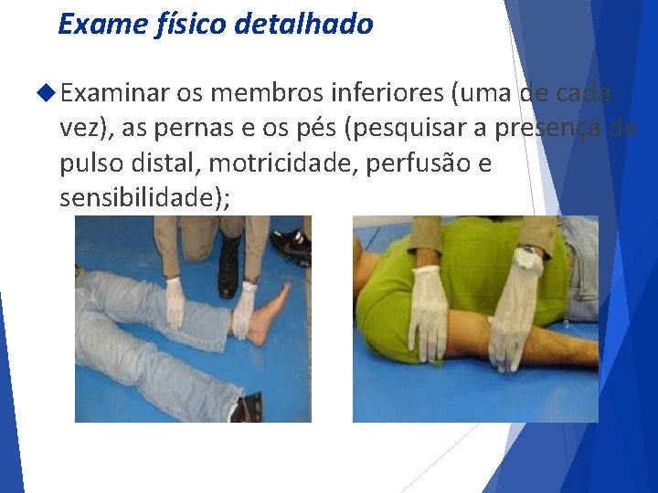 Exame físico detalhado Examinar os membros inferiores (uma de cada vez), as pernas e